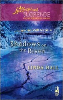 Shadows on the River (Shadows Series #3) (Steeple Hill Love Inspired Suspense #146) - Linda Hall