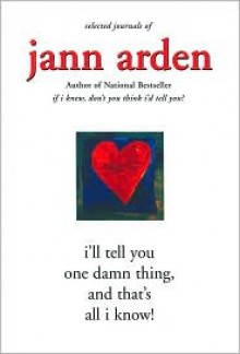 I'll Tell You One Damn Thing and That's All I Know - Jann Arden