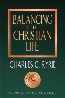 Balancing the Christian Life: 25th Anniversary Edition - Charles C. Ryrie