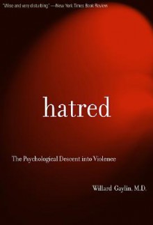 Hatred: The Psychological Descent Into Violence - Willard Gaylin