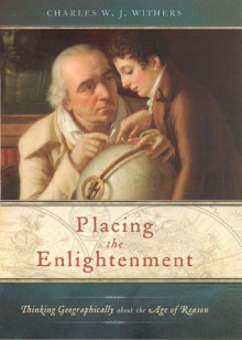 Placing the Enlightenment: Thinking Geographically about the Age of Reason - Charles W.J. Withers