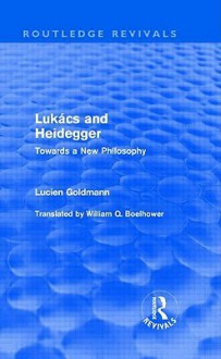 Luk?cs and Heidegger (Routledge Revivals): Towards a New Philosophy - Goldmann Lucien, Lucien Goldmann