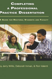 Completing a Professional Practice Dissertation: A Guide for Doctoral Students and Faculty - Jerry Willis