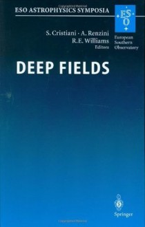 Deep Fields: Proceedings of the ESO Workshop Held at Garching, Germany, 9-12 October 2000 (ESO Astrophysics Symposia) - S. Cristiani, Alvio Renzini, R. Williams