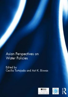 Asian Perspectives on Water Policy - Asit K. Biswas, Cecilia Tortajada