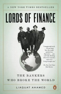 Lords of Finance: The Bankers Who Broke the World - Liaquat Ahamed