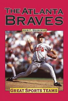 The Atlanta Braves (Great Sports Teams) - John F. Grabowski