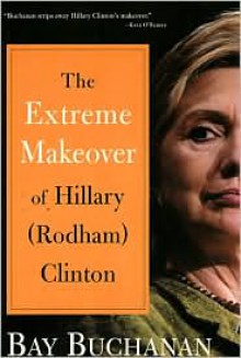 Extreme Makeover of Hillary (Rodham) Clinton - Bay Buchanan