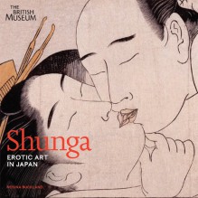 Shunga: Erotic Art in Japan - Rosina Buckland