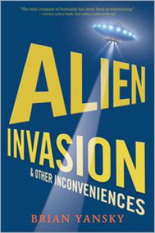 Alien Invasion and Other Inconveniences - Brian Yansky