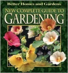 New Complete Guide to Gardening (Better Homes & Gardens) - Better Homes and Gardens, Susan A. Roth