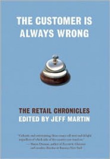 Customer Is Always Wrong: The Retail Chronicles - Jeff Martin (Editor)