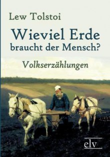 Wieviel Erde Braucht Der Mensch? - Leo Tolstoy