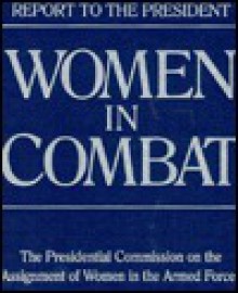 Women In Combat: Report To The President - The United States Government