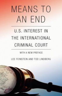 Means to an End: U.S. Interest in the International Criminal Court - Lee Feinstein, Tod Lindberg