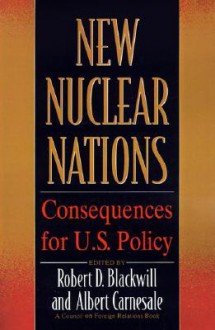 New Nuclear Nations: Consequences for U. S. Policy - Robert D. Blackwill