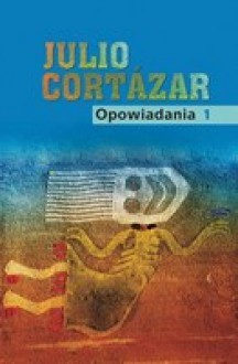 Opowiadania t.1 - Julio Cortázar