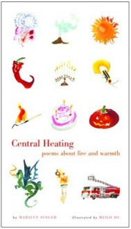 Central Heating: Poems About Fire and Warmth - Marilyn Singer, Meilo So