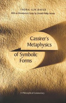 Cassirer's Metaphysics of Symbolic Forms: A Philosophical Commentary - Thora Ilin Bayer