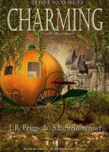 Charming: A Cinderella Prequel (The Dark Woods, #1) - Laura Briggs, L.R. Briggs, S.E. Steinbrenner