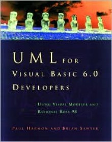 UML for Visual Basic 6.0 Developers: Using Visual Modeler and Rational Rose 98 [With *] - Paul Harmon, Brian Sawyer