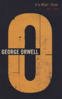 It Is What I Think: 1947-1948 (The Complete Works of George Orwell, Vol. 19) - George Orwell