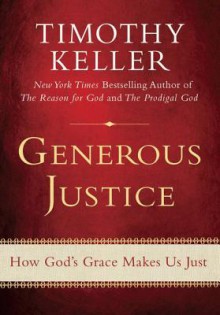 Generous Justice: How God's Grace Makes Us Just - Timothy Keller