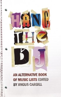 Hang the DJ: An Alternative Book of Music Lists - Angus Cargill