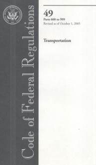 Code of Federal Regulations, Title 49, Transportation, Pt. 600-999, Revised as of October 1, 2005 - (United States) Office of the Federal Register, (United States) Office of the Federal Register