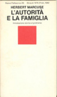 L'autorità e la famiglia. Introduzione storica al problema - Herbert Marcuse, Anna Marietti Solmi