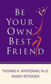 Be Your Own Best Friend - Thomas A. Whiteman, Randy Petersen