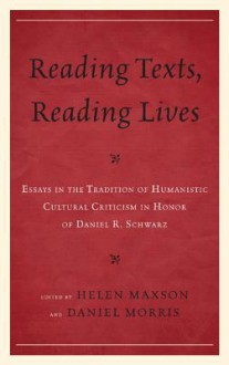 Reading Texts, Reading Lives: Essays in the Tradition of Humanistic Cultural Criticism in Honor of Daniel R. Schwarz - Daniel Morris, Helen Maxson, Paul Gordon