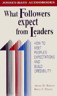 What Followers Expect From Leaders: How To Meet People's Expectations And Build Credibility (Management Series) - James M. Kouzes, Barry Z. Posner