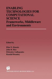 Enabling Technologies for Computational Science: Frameworks, Middleware and Environments - Elias N Houstis, John R. Rice, Efstratios Gallopoulos, Randall Bramley