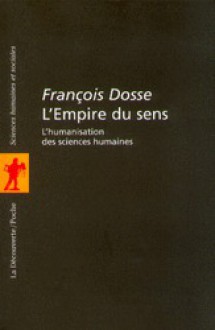 L'empire du sens: L'humanisation des sciences humaines - François Dosse