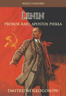 Lenin: Prorok raju, apostoł piekła - Dmitrij Wołkogonow