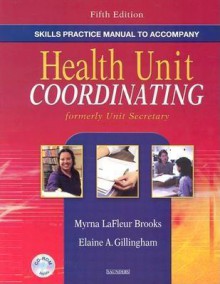 Skills Practice Manual to Accompany Health Unit Coordinating [With CDROM] - Myrna LaFleur Brooks, Elaine A. Gillingham