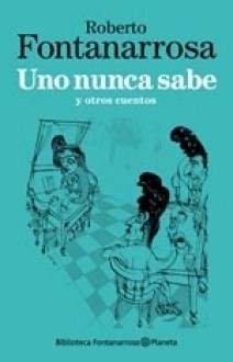 Uno nunca sabe - Roberto Fontanarrosa