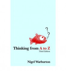 Thinking From A To Z - Nigel Warburton