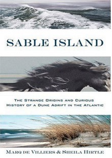 Sable Island: The Strange Origins and Curious History of a Dune Adrift in the Atlantic - Marq de Villers, Sheila Hirtle