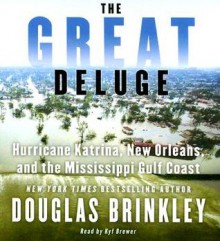 The Great Deluge: Hurricane Katrina, New Orleans, and the Mississippi Gulf Coast - Douglas Brinkley, Kyf Brewer