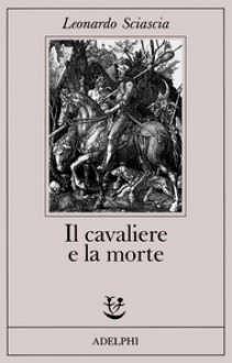 Il cavaliere e la morte - Leonardo Sciascia