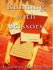 Running with Scissors: A Memior - Augusten Burroughs