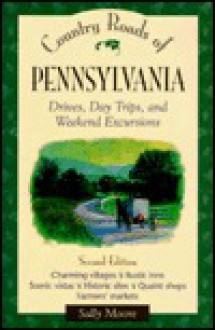 Country Roads of Pennsylvania: Drives, Day Trips, and Weekend Excursions - Sally Moore