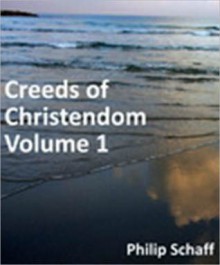 Creeds of Christendom, Vol 1, with a History and Critical Notes - Philip Schaff