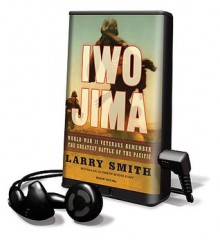 Iwo Jima: World War II Veterans Remember the Greatest Battle of the Pacific - Larry Smith, Dick Hill