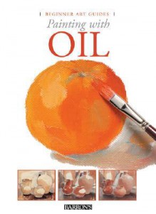 Painting with Oil - Barron's Educational Series