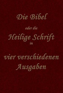 Die Bibel in vier verschiedenen Ausgaben (German Edition) - Anonymous Anonymous, Martin Luther