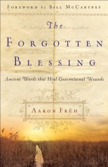 Forgotten Blessing, The: Ancient Words That Heal Generational Wounds - Aaron Fruh, Bill McCartney