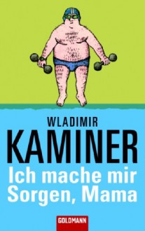 Ich mache mir Sorgen, Mama - Wladimir Kaminer